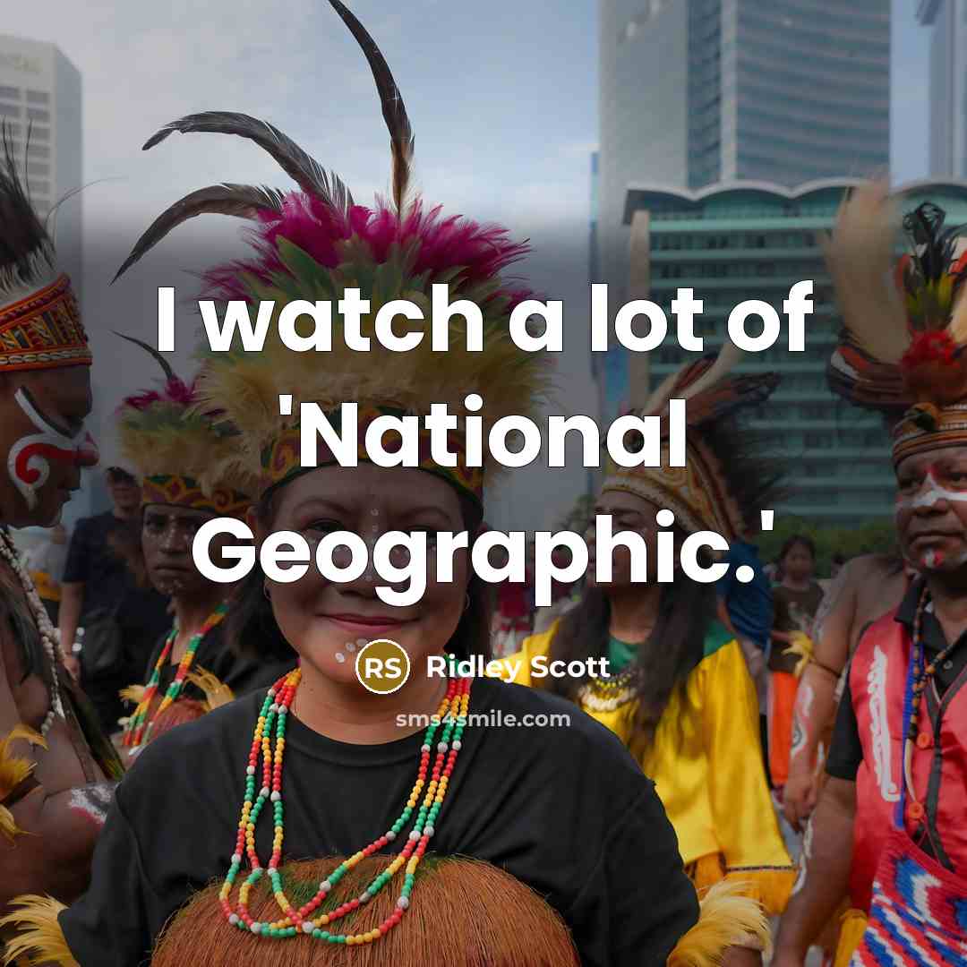 “I watch a lot of 'National Geographic.'…” quote by Ridley Scott
