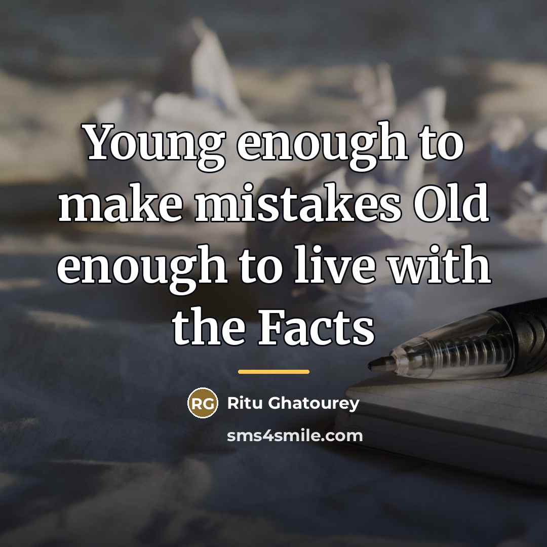 “Young enough to make mistakes Old enough to live with…” quote by Ritu Ghatourey