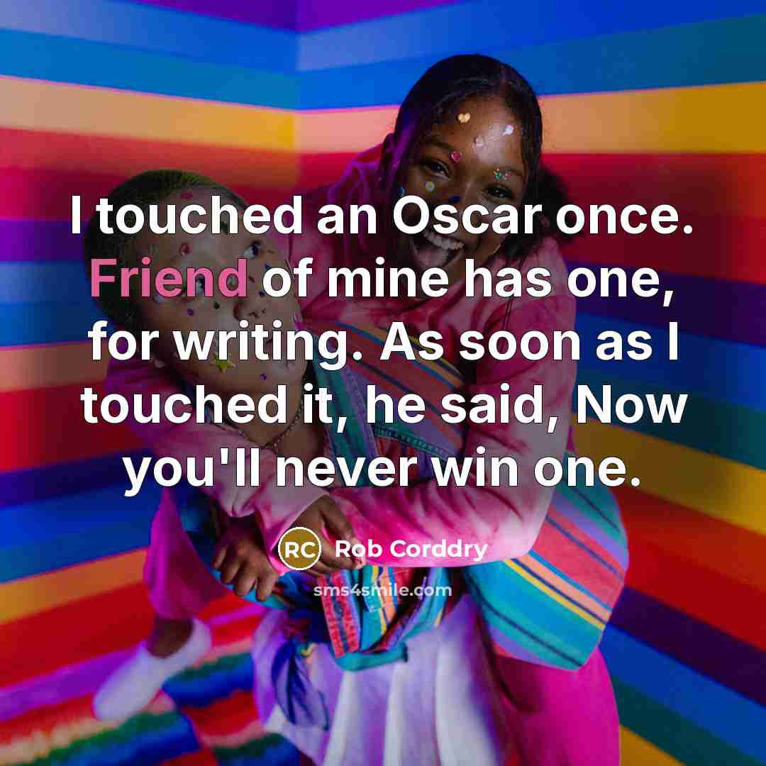 “I touched an Oscar once. Friend of mine has one,…” quote by Rob Corddry