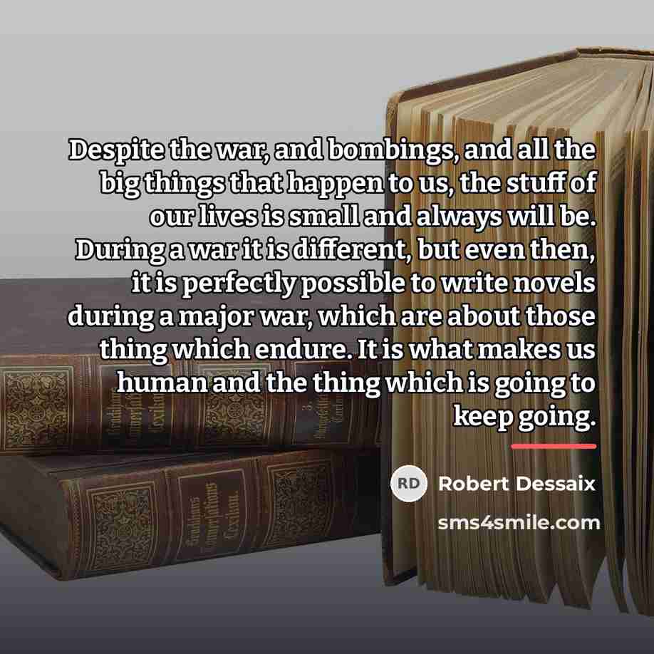 “Despite the war, and bombings, and all the big things…” quote by Robert Dessaix