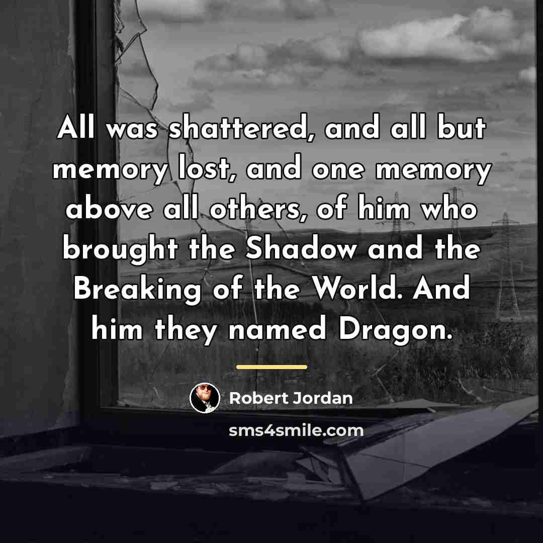 “All was shattered, and all but memory lost, and one…” quote by Robert Jordan