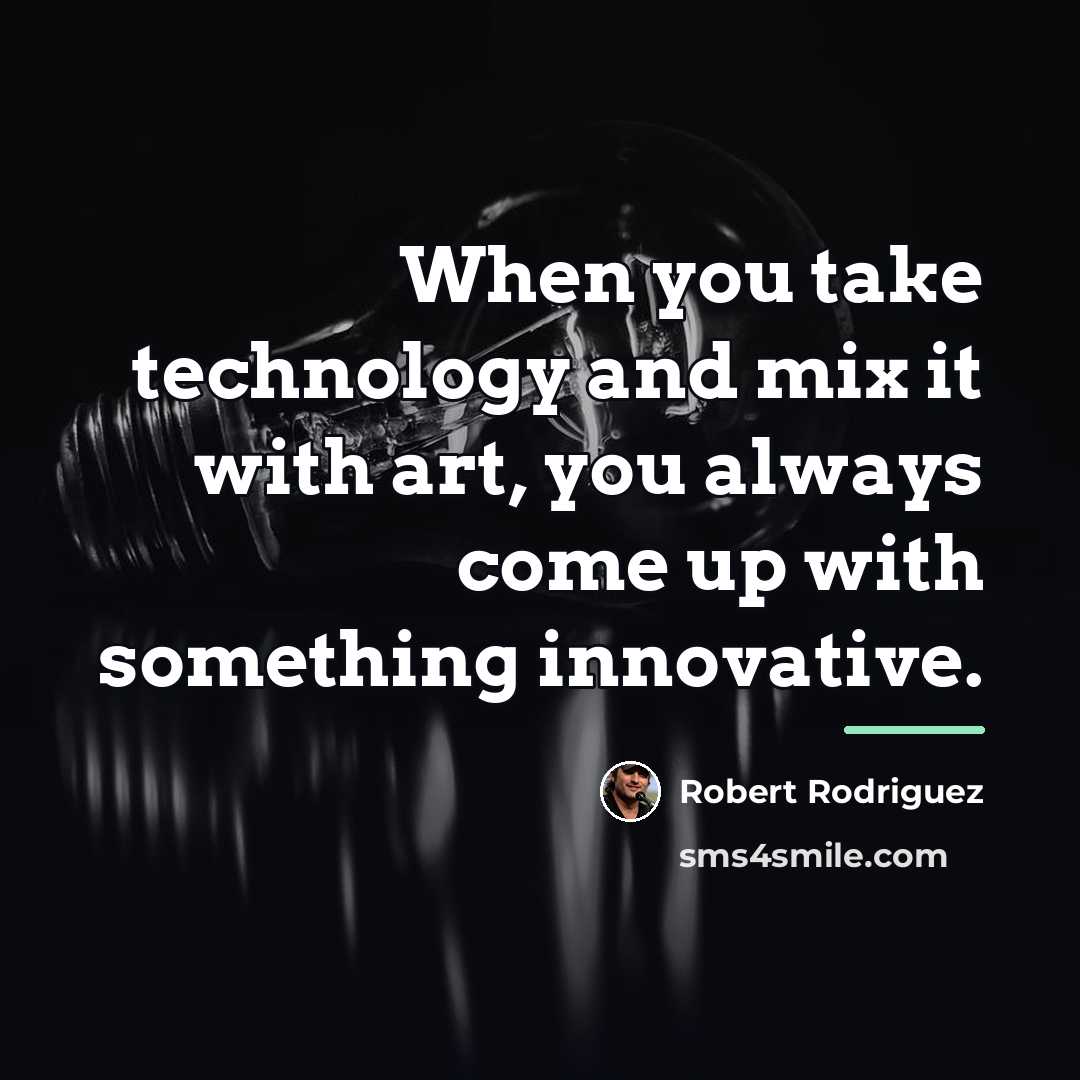 “When you take technology and mix it with art, you…” quote by Robert Rodriguez