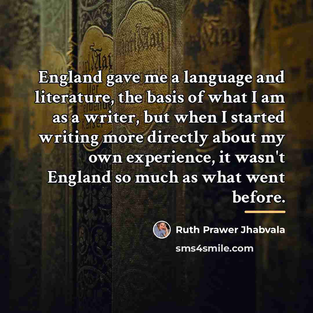 “England gave me a language and literature, the basis of…” quote by Ruth Prawer Jhabvala
