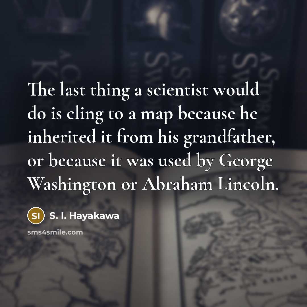 “The last thing a scientist would do is cling to…” quote by S. I. Hayakawa