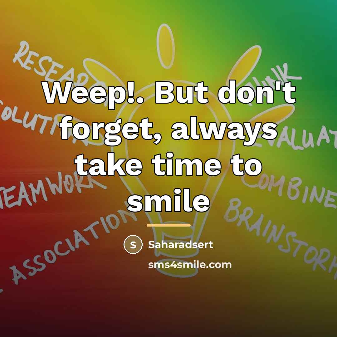 “Weep!. But don't forget, always take time to smile…” quote by Saharadsert