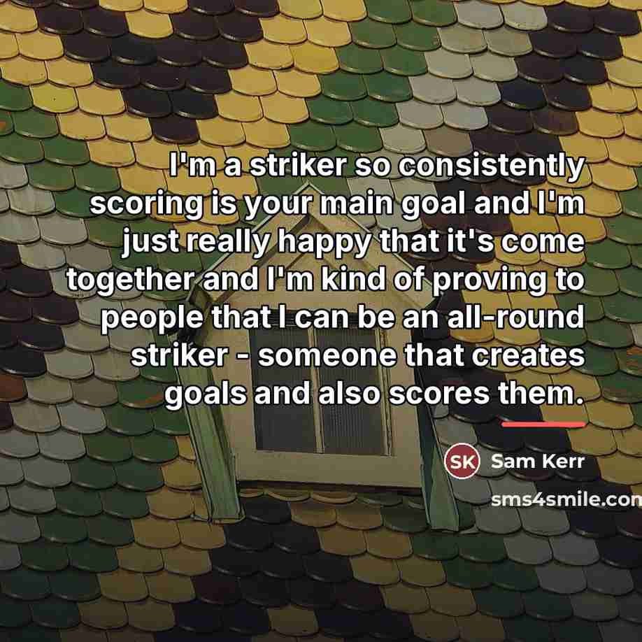 “I'm a striker so consistently scoring is your main goal…” quote by Sam Kerr