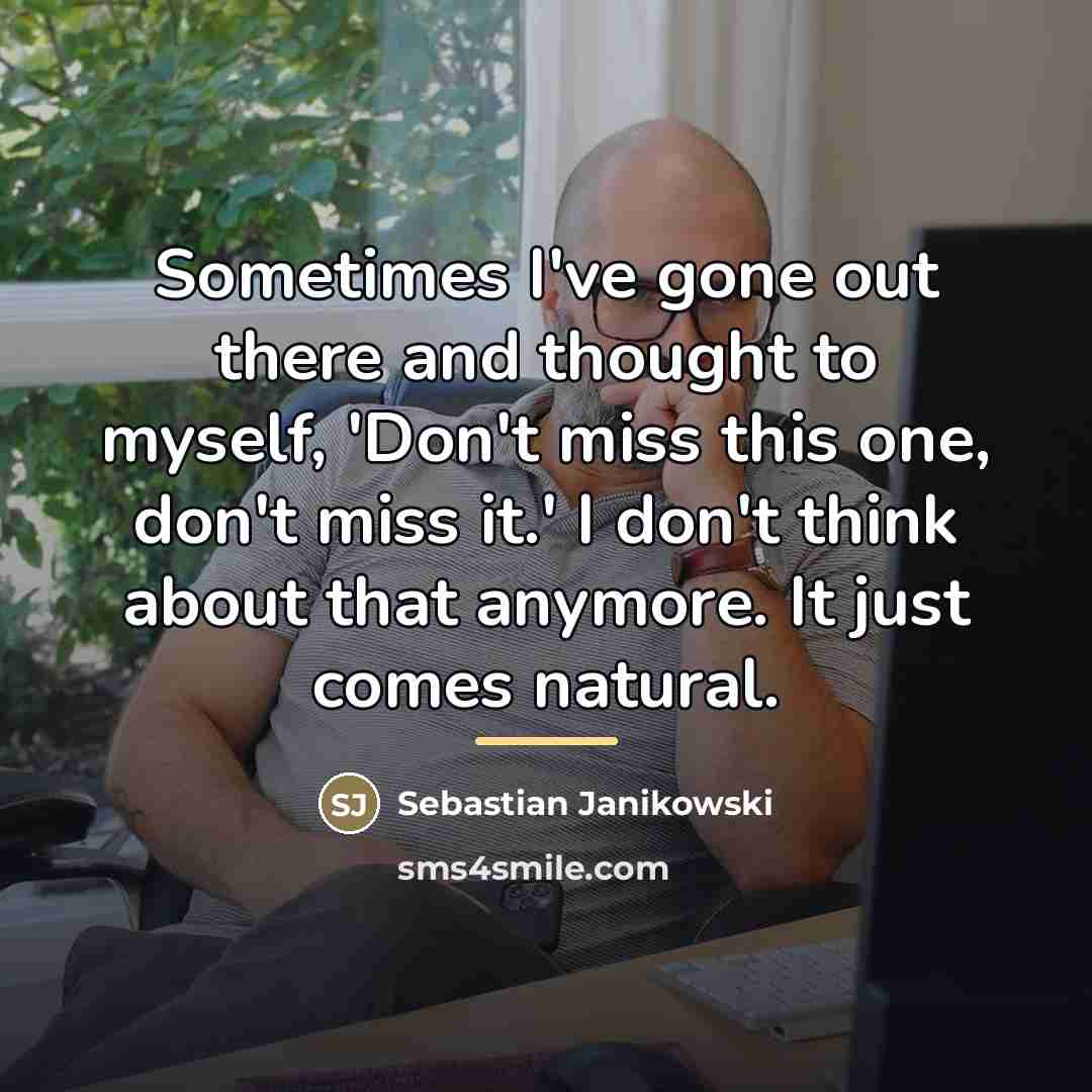 “Sometimes I've gone out there and thought to myself, 'Don't…” quote by Sebastian Janikowski