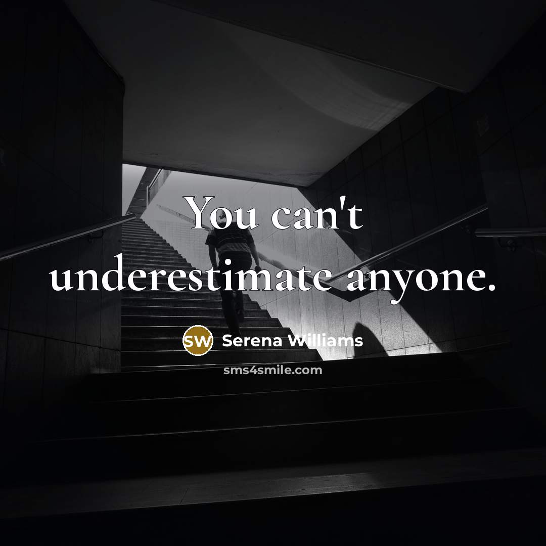 “You can't underestimate anyone.…” quote by Serena Williams