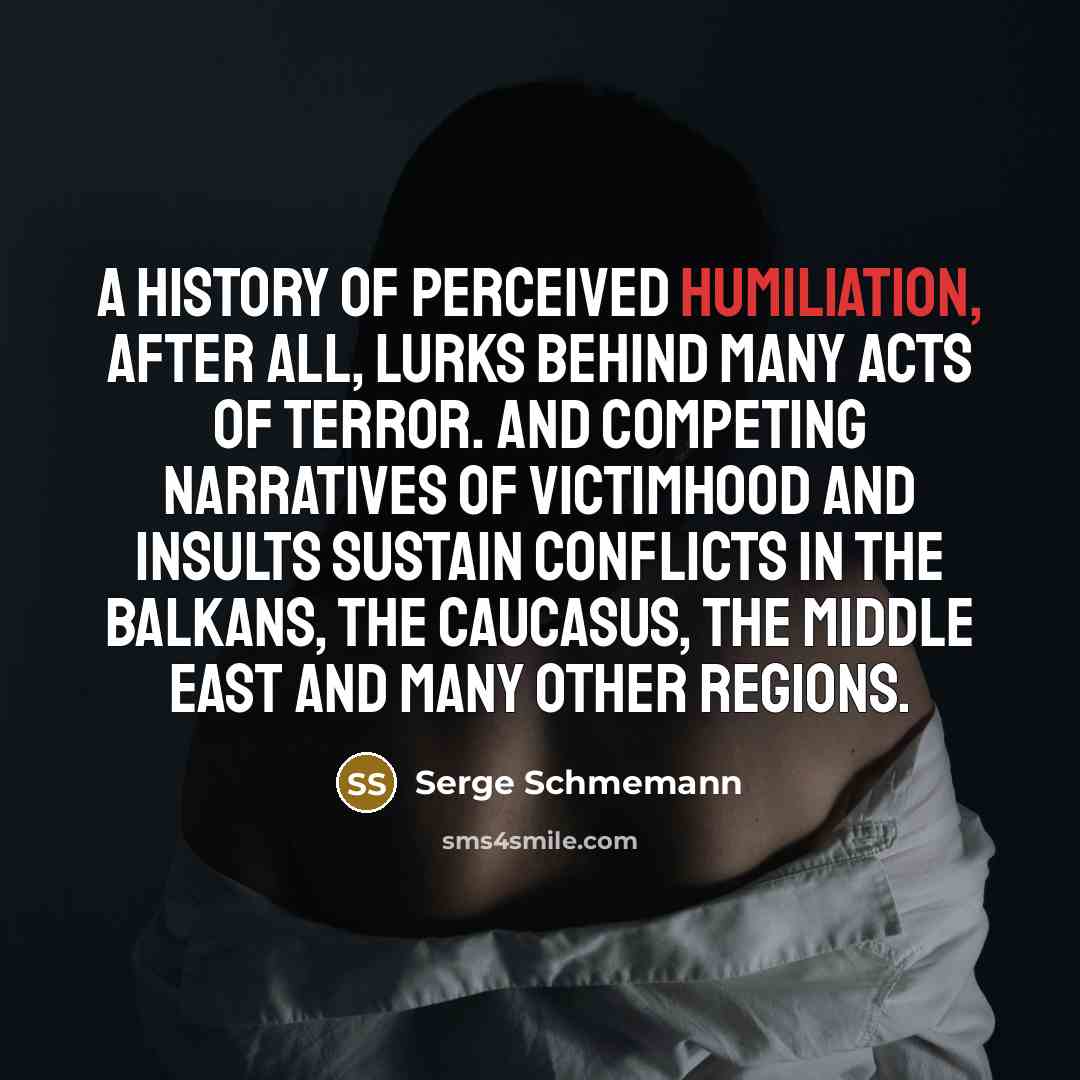 “A history of perceived humiliation, after all, lurks behind many…” quote by Serge Schmemann