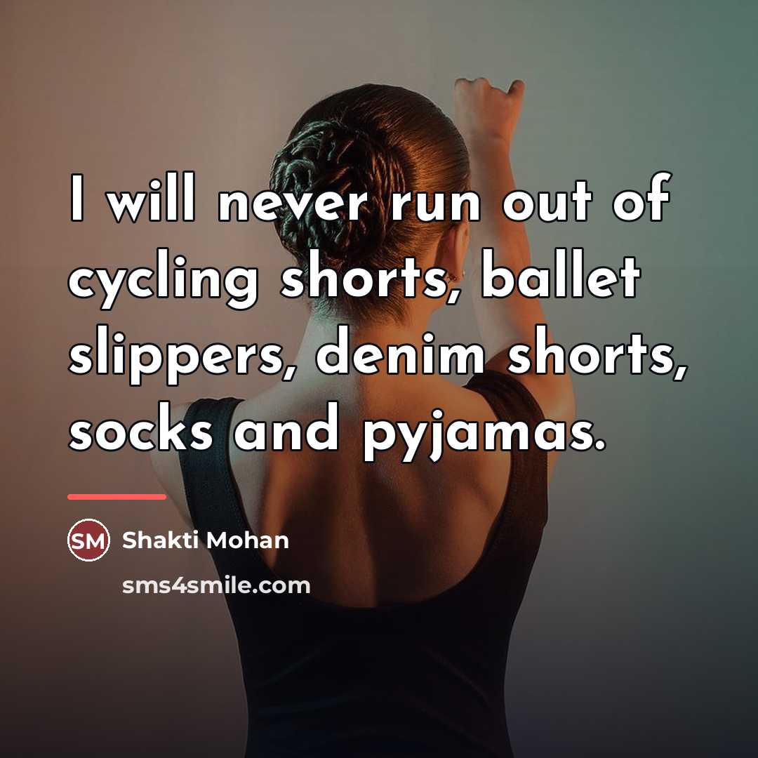 “I will never run out of cycling shorts, ballet slippers,…” quote by Shakti Mohan