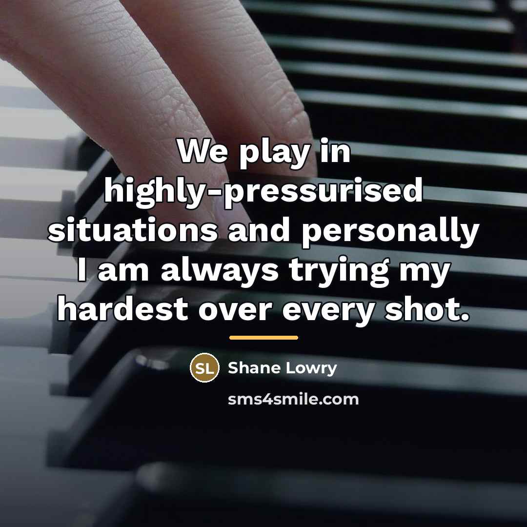 “We play in highly-pressurised situations and personally I am always…” quote by Shane Lowry