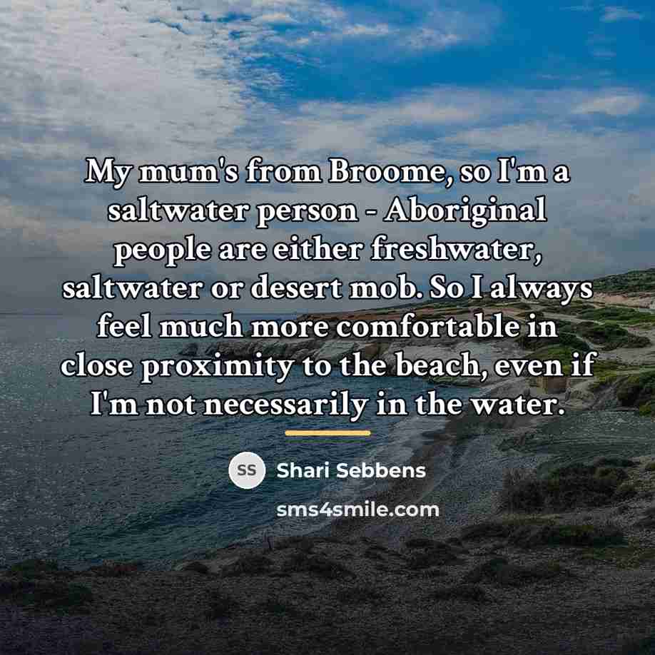 “My mum's from Broome, so I'm a saltwater person -…” quote by Shari Sebbens