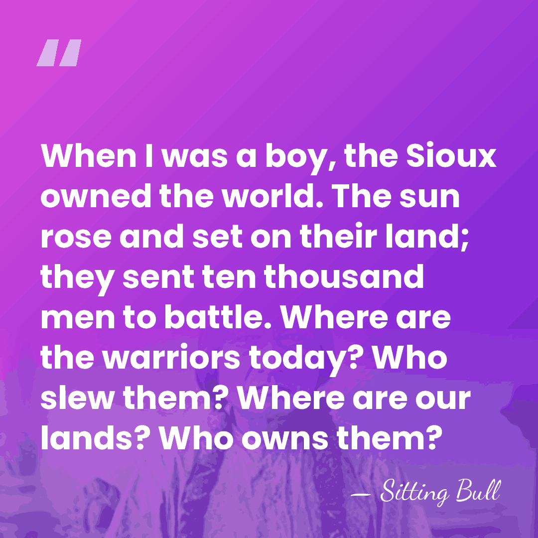 When I was a boy, the Sioux owned the world. The sun&hellip; - Sitting Bull