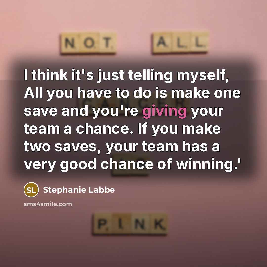 “I think it's just telling myself, All you have to…” quote by Stephanie Labbe