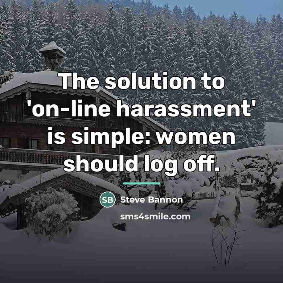 “The solution to 'on-line harassment' is simple: women should log…” quote by Steve Bannon