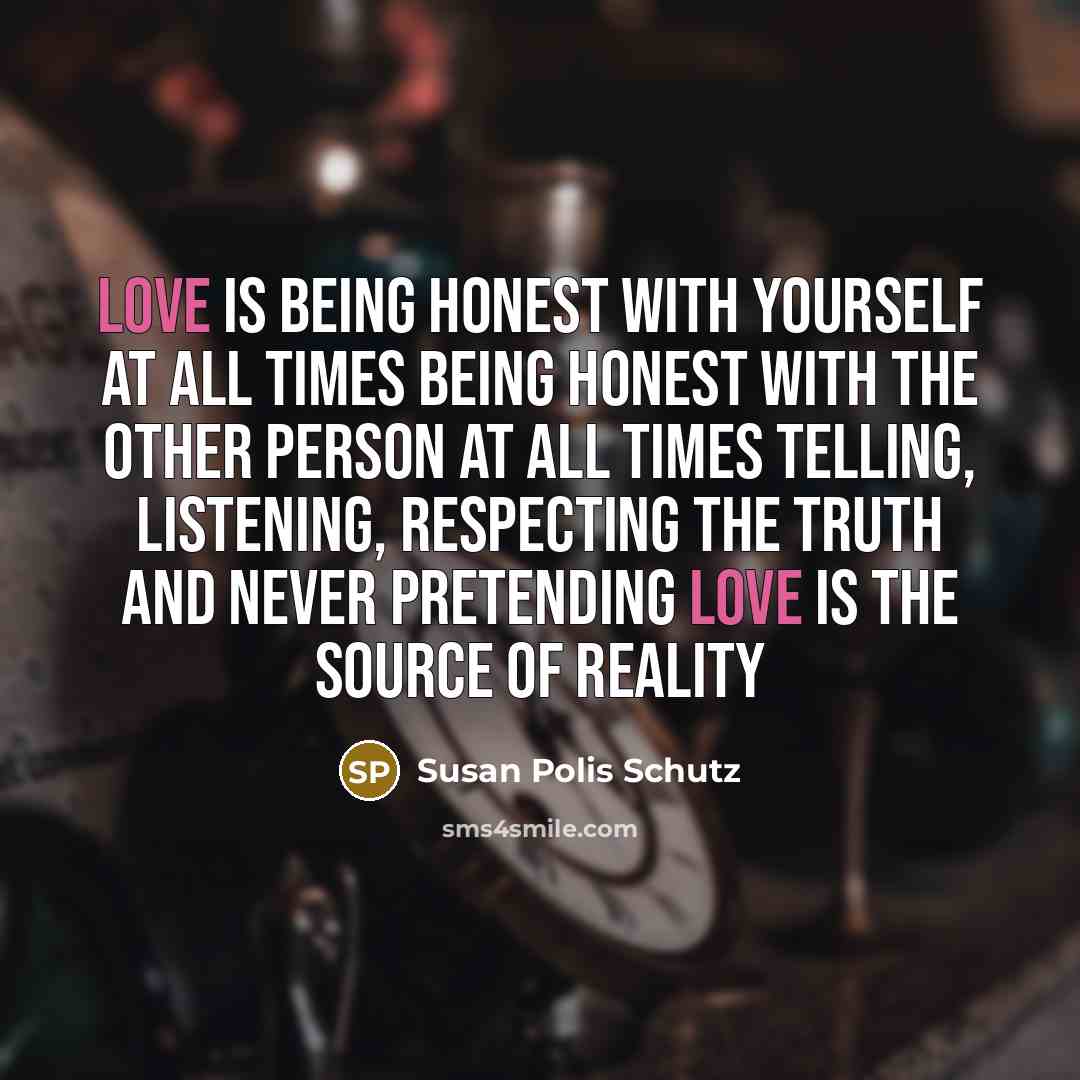 “Love is being honest with yourself at all times being…” quote by Susan Polis Schutz