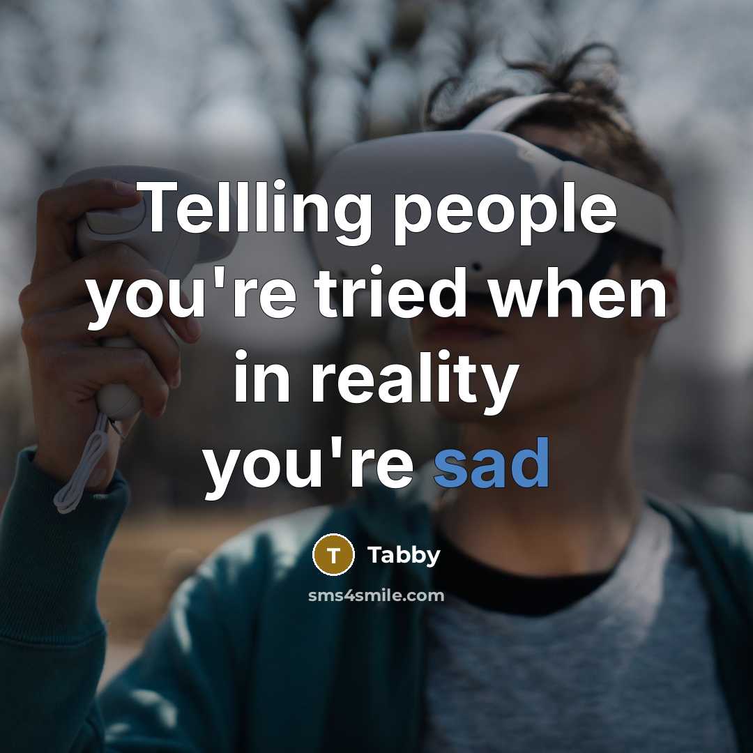 “Tellling people you're tried when in reality you're sad…” quote by Tabby