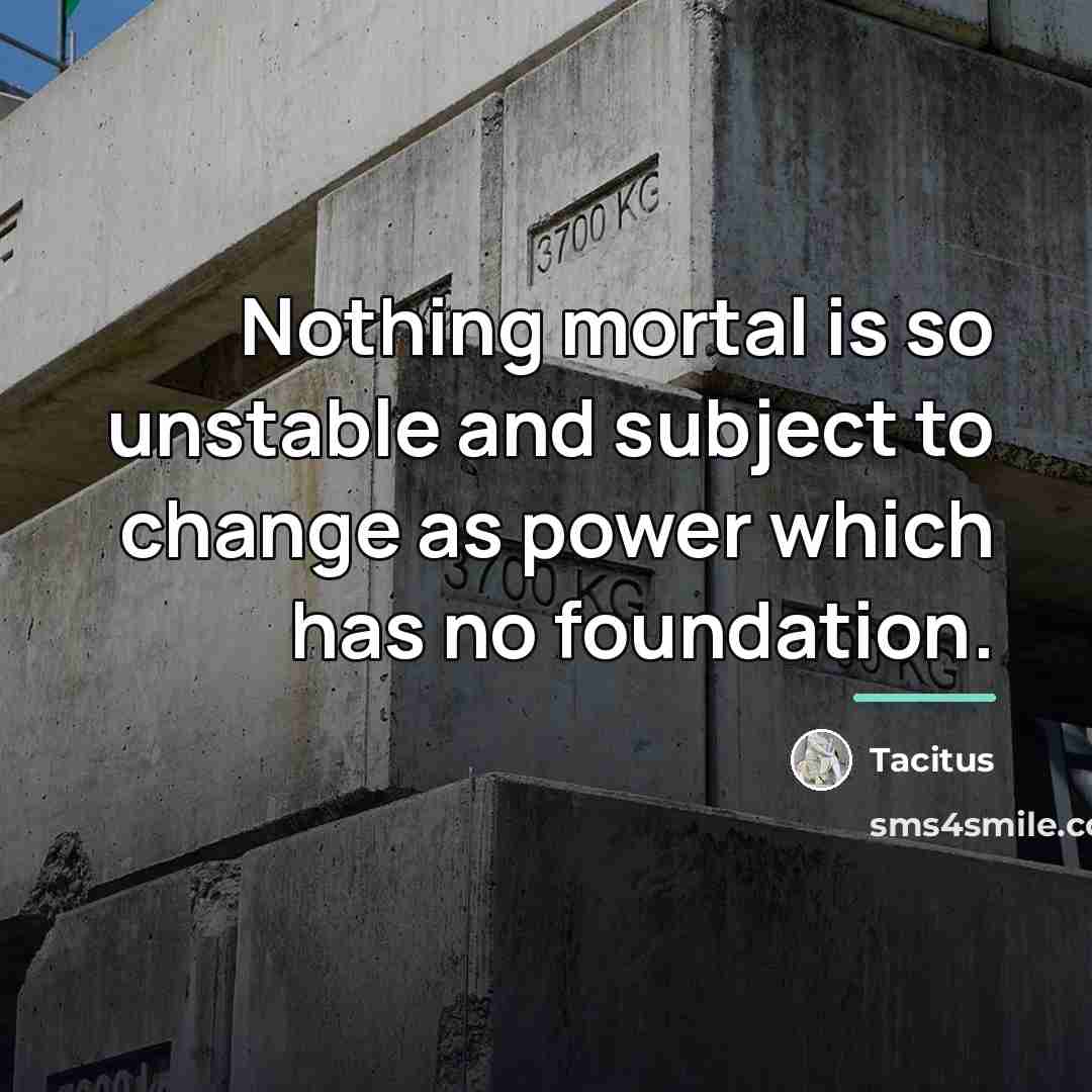 “Nothing mortal is so unstable and subject to change as…” quote by Tacitus