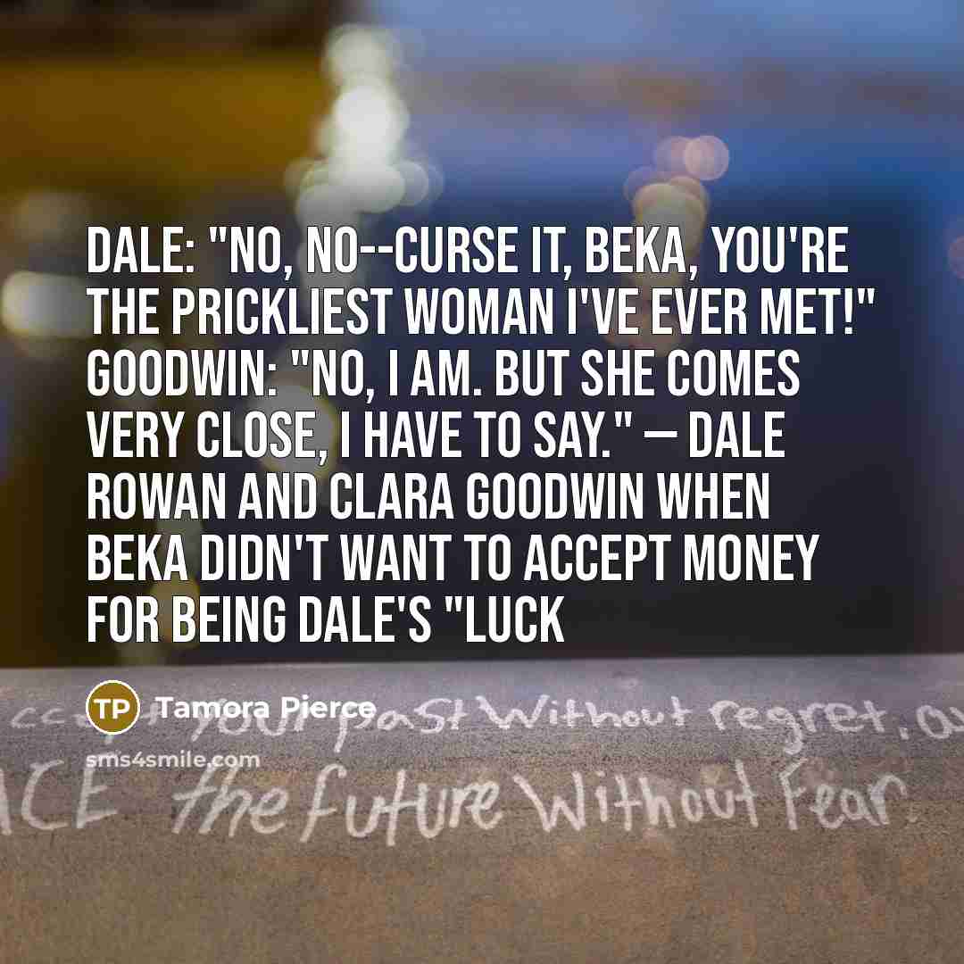 “Dale: "No, no--curse it, Beka, you're the prickliest woman I've…” quote by Tamora Pierce