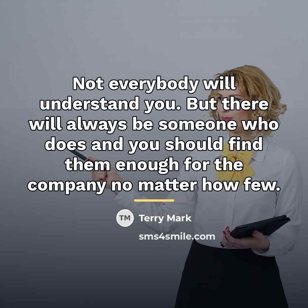 “Not everybody will understand you. But there will always be…” quote by Terry Mark
