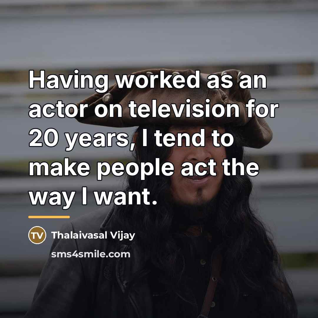 “Having worked as an actor on television for 20 years,…” quote by Thalaivasal Vijay