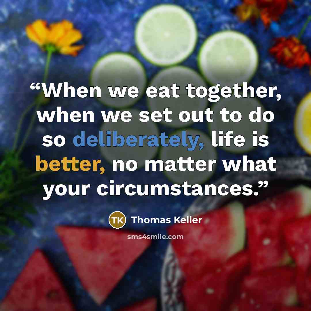 “When we eat together, when we set out to do so deliberately, life is better, no matter what your circumstances.” quote by Thomas Keller