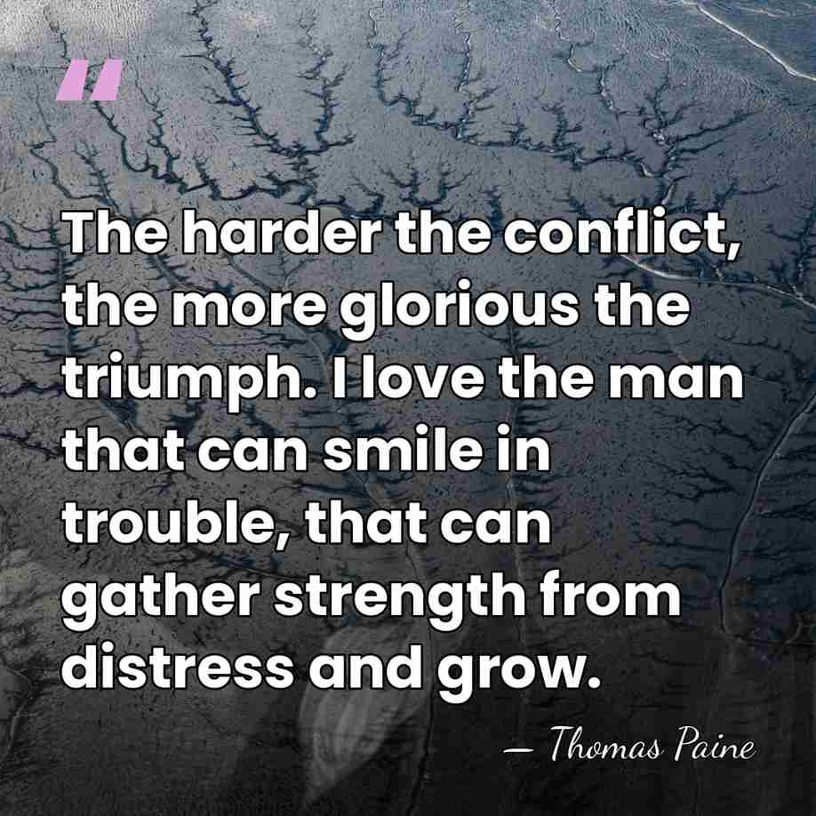 The harder the conflict, the more glorious the triumph. I love the&hellip; - Thomas Paine