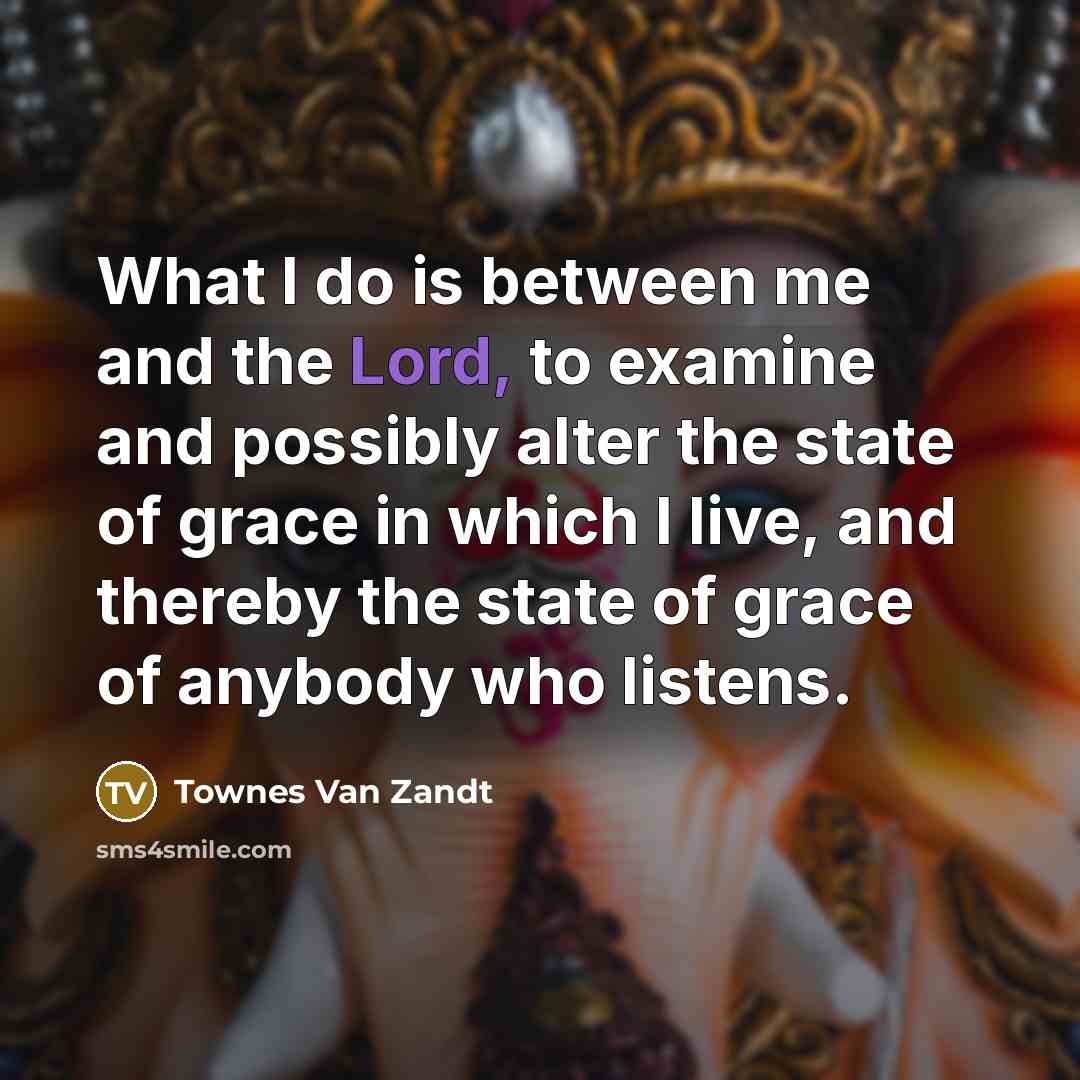 “What I do is between me and the Lord, to…” quote by Townes Van Zandt