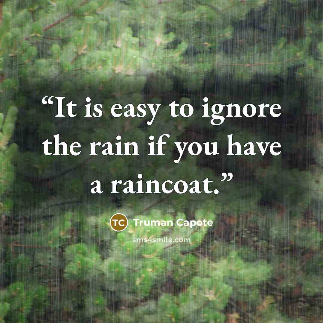 “It is easy to ignore the rain if you have a raincoat.” quote by Truman Capote
