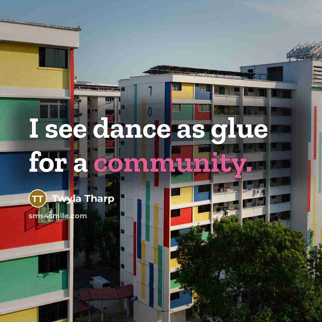 “I see dance as glue for a community.…” quote by Twyla Tharp