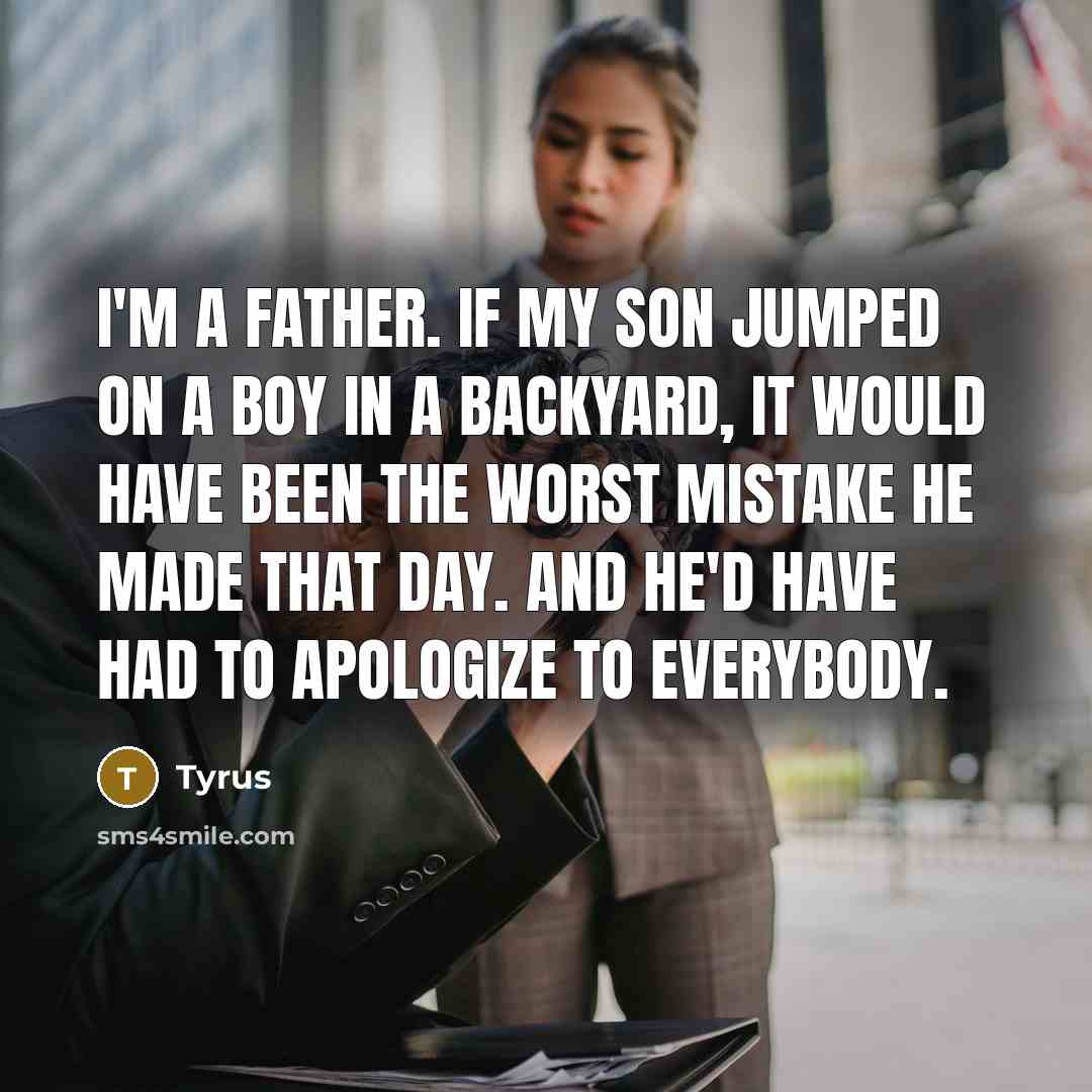 “I'm a father. If my son jumped on a boy…” quote by Tyrus