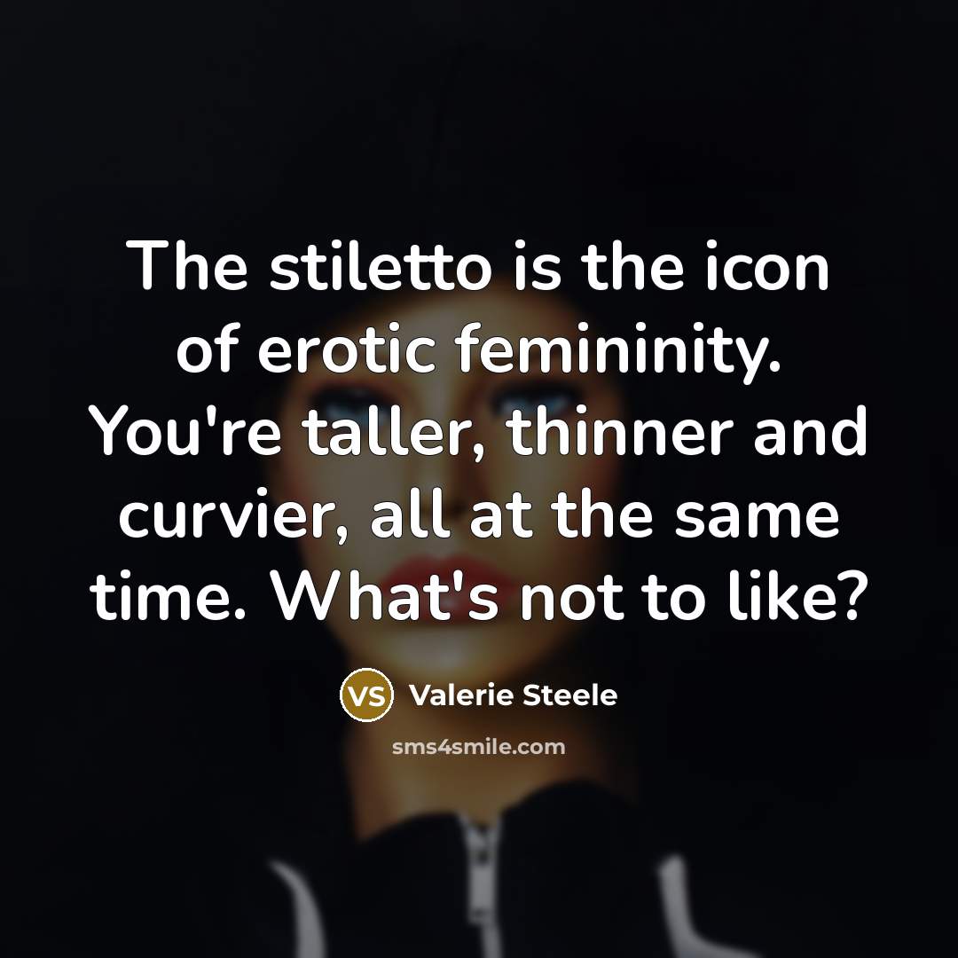 “The stiletto is the icon of erotic femininity. You're taller,…” quote by Valerie Steele