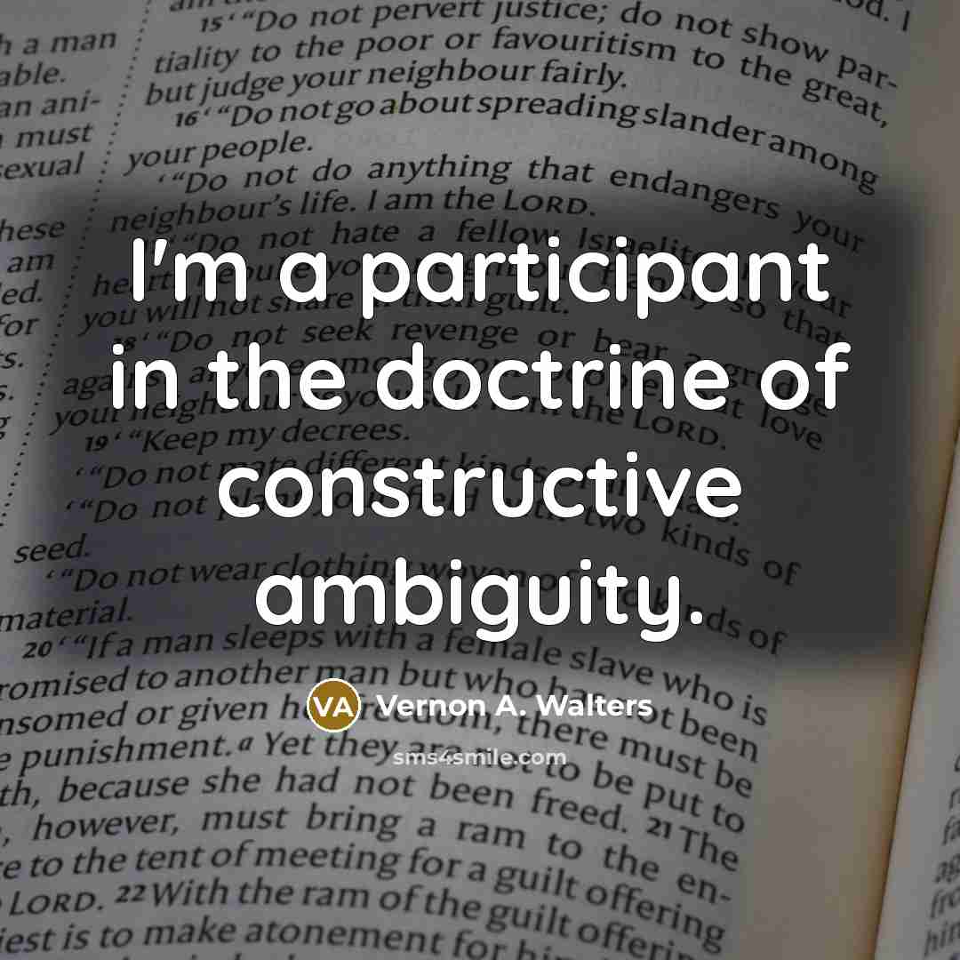 “I'm a participant in the doctrine of constructive ambiguity.…” quote by Vernon A. Walters