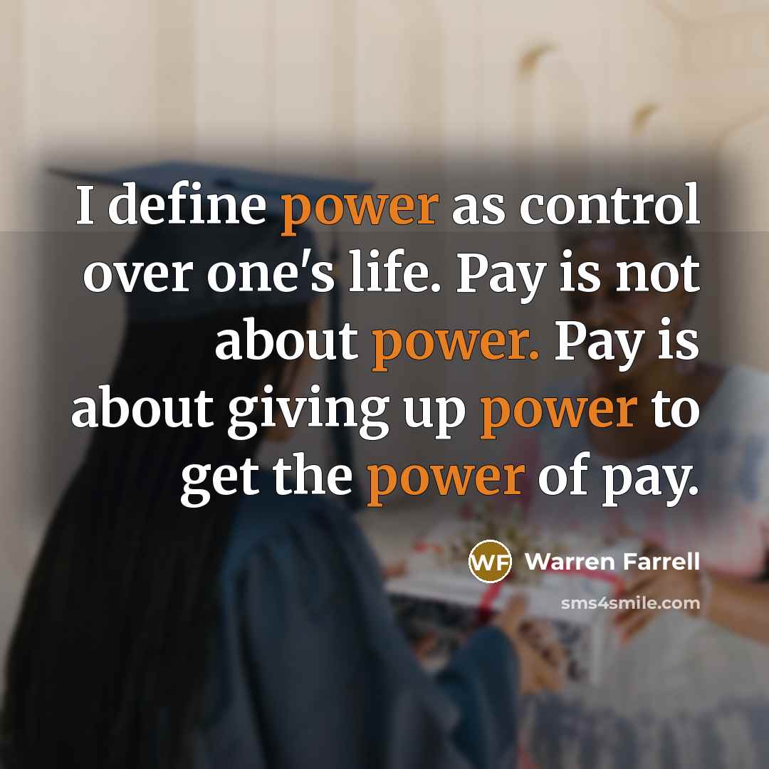 “I define power as control over one's life. Pay is…” quote by Warren Farrell
