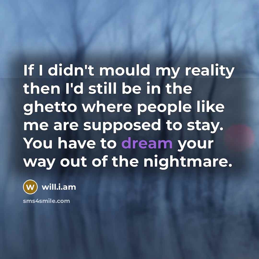 “If I didn't mould my reality then I'd still be…” quote by will.i.am