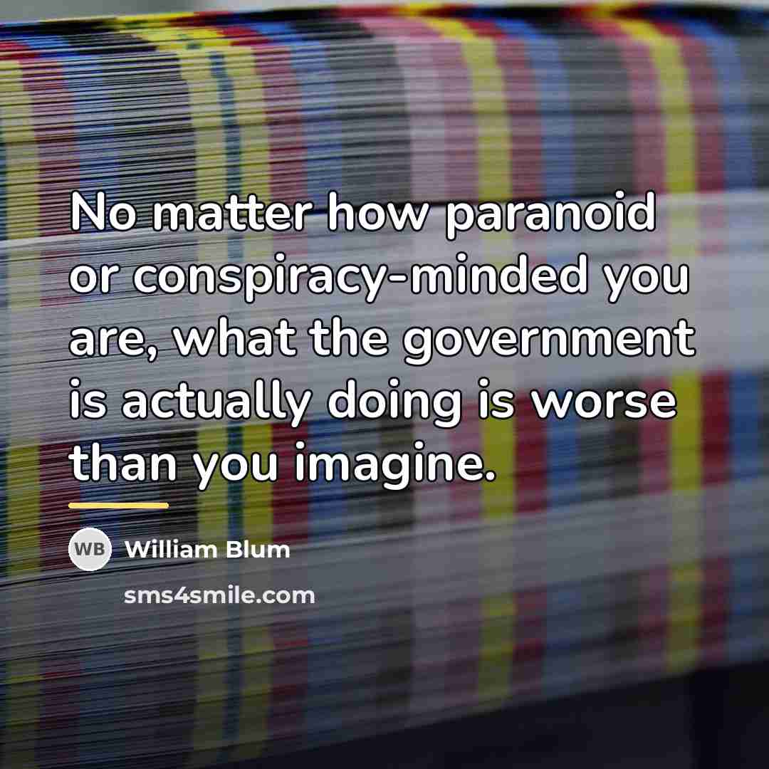 “No matter how paranoid or conspiracy-minded you are, what the…” quote by William Blum