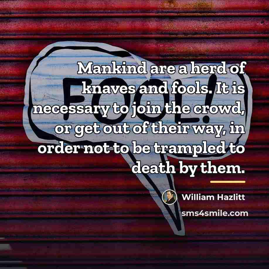 “Mankind are a herd of knaves and fools. It is…” quote by William Hazlitt