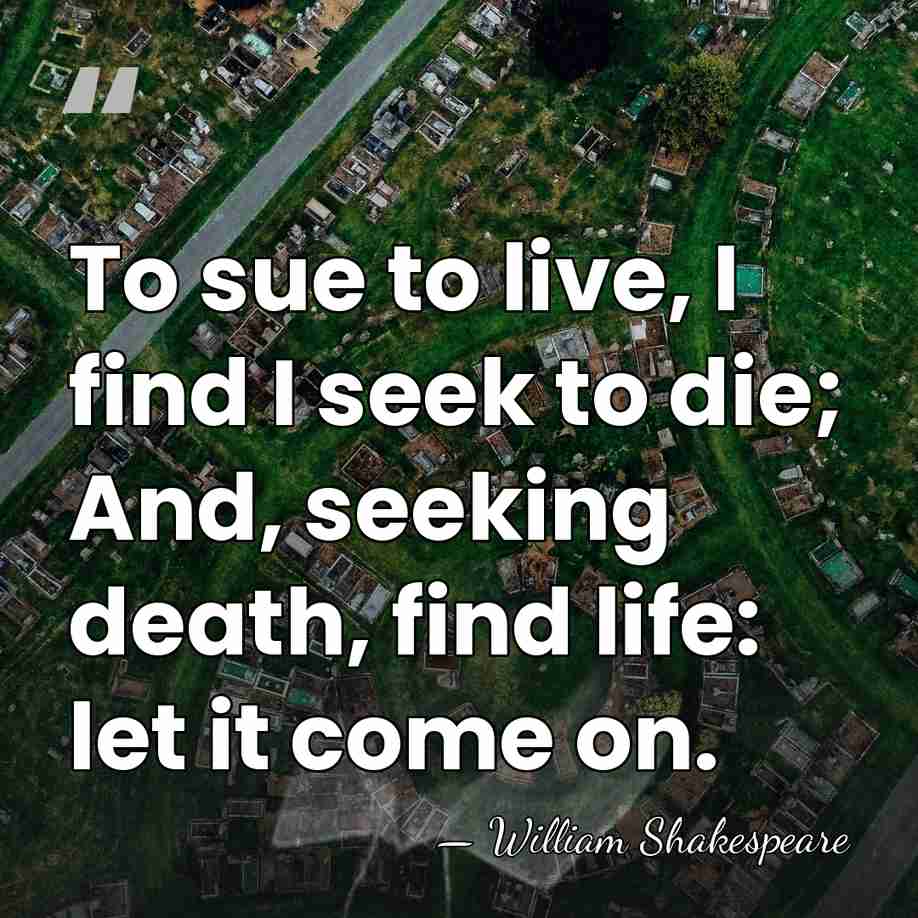 To sue to live, I find I seek to die; And, seeking&hellip; - William Shakespeare