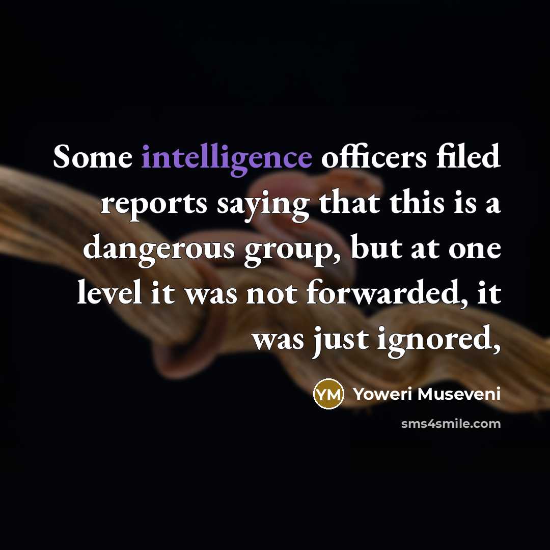 “Some intelligence officers filed reports saying that this is a…” quote by Yoweri Museveni