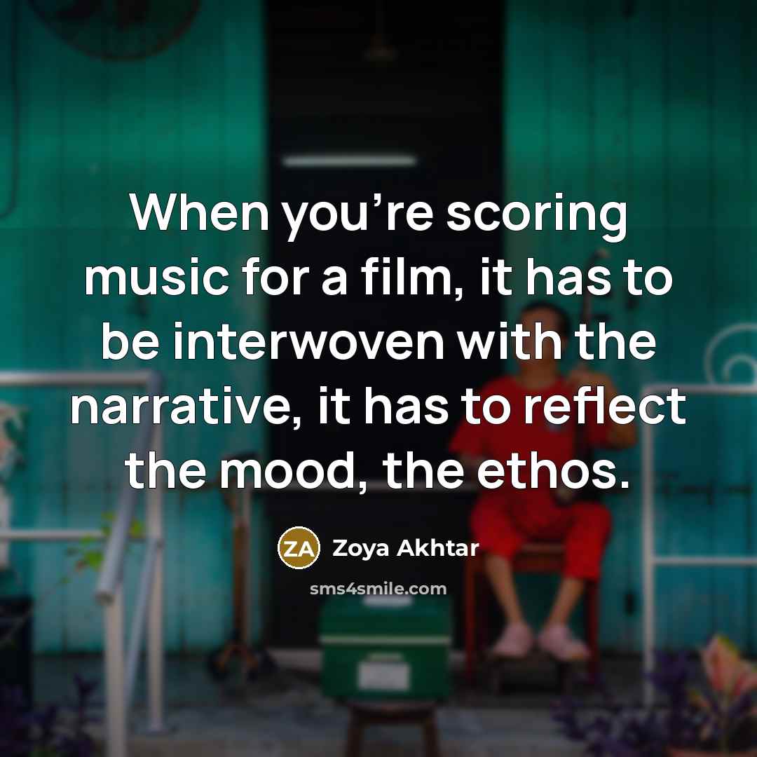 “When you're scoring music for a film, it has to…” quote by Zoya Akhtar