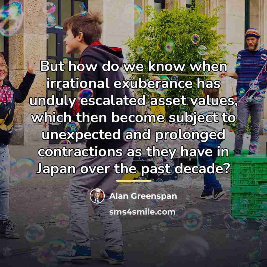 “But how do we know when irrational exuberance has unduly…” quote by Alan Greenspan