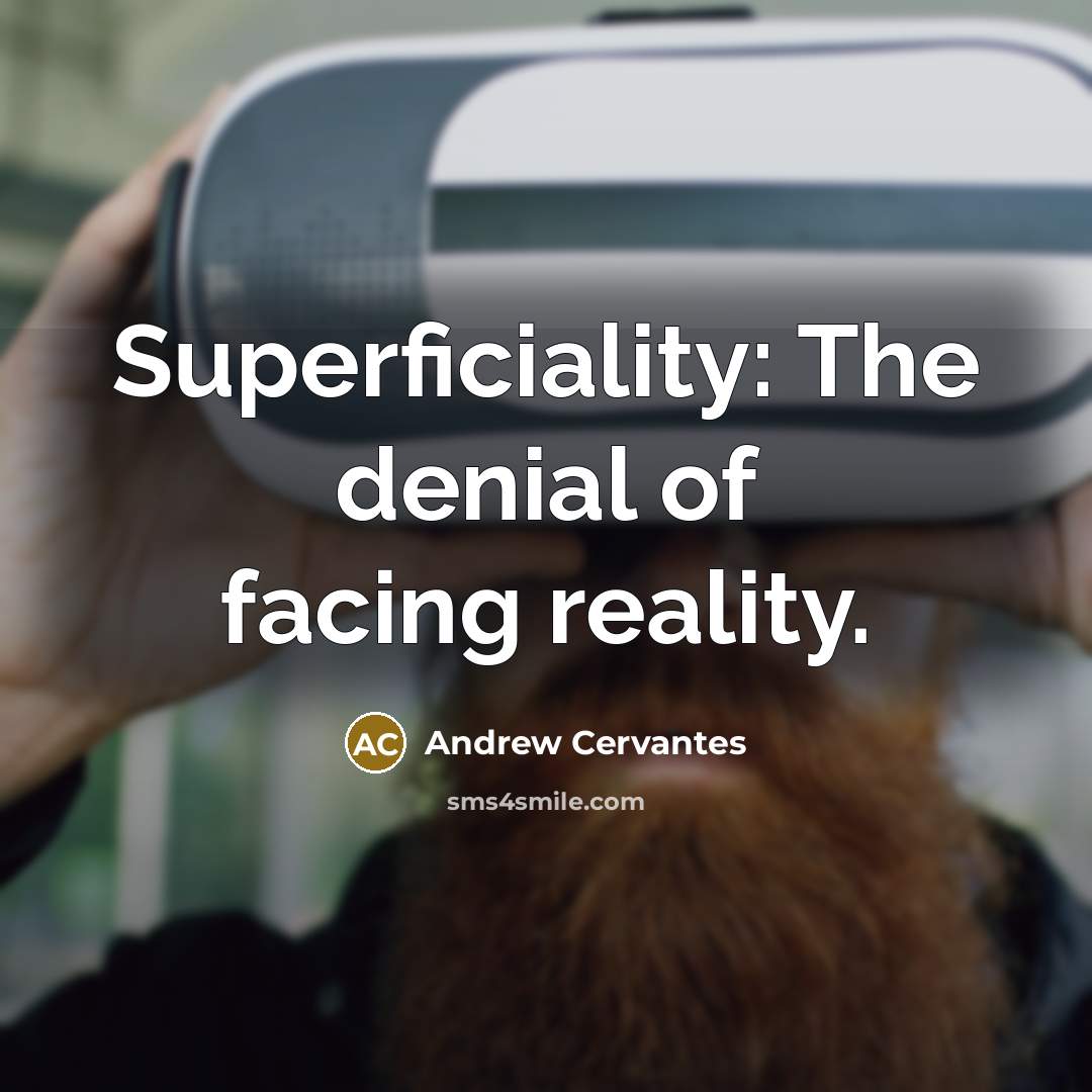 “Superficiality: The denial of facing reality.…” quote by Andrew Cervantes