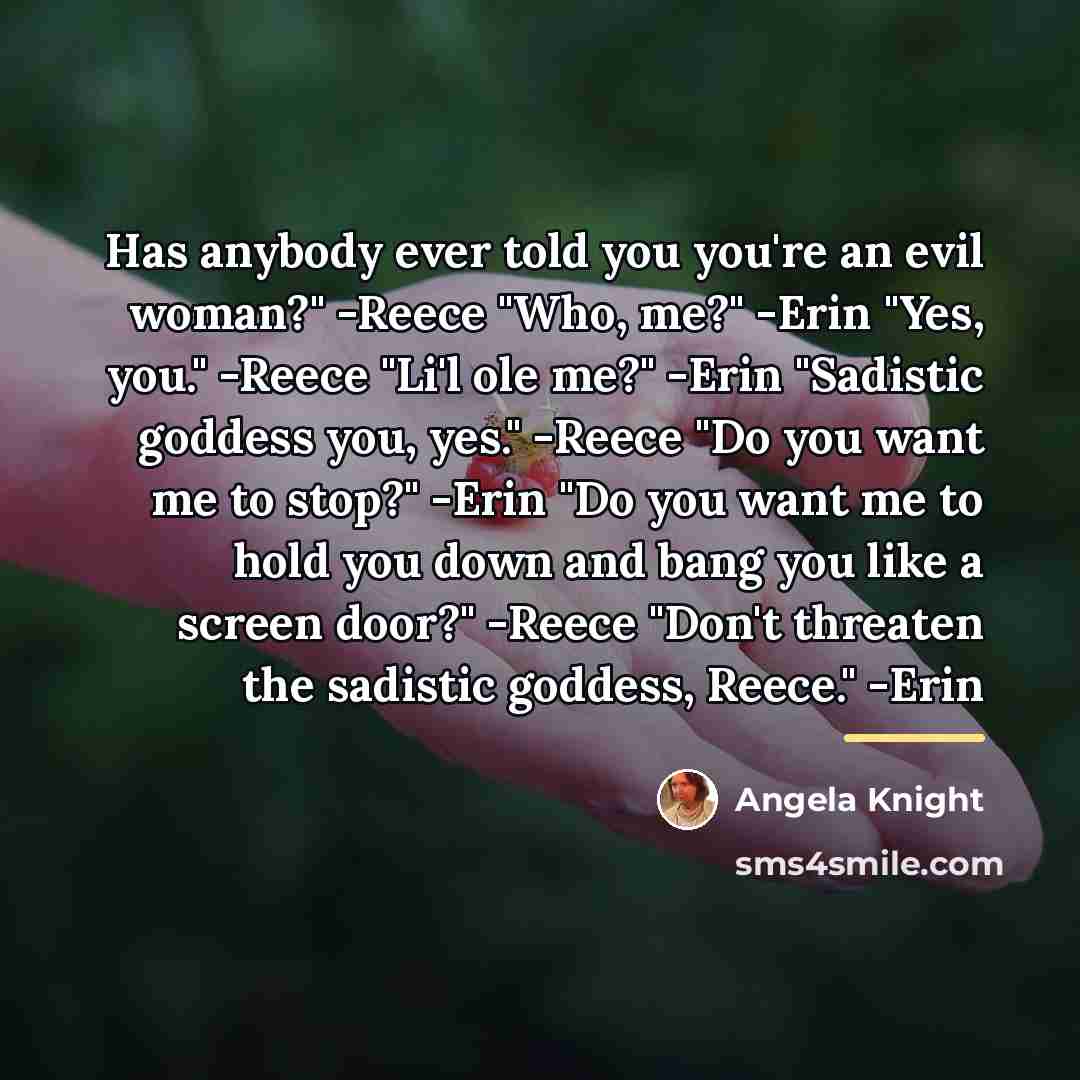 “Has anybody ever told you you're an evil woman?" -Reece…” quote by Angela Knight