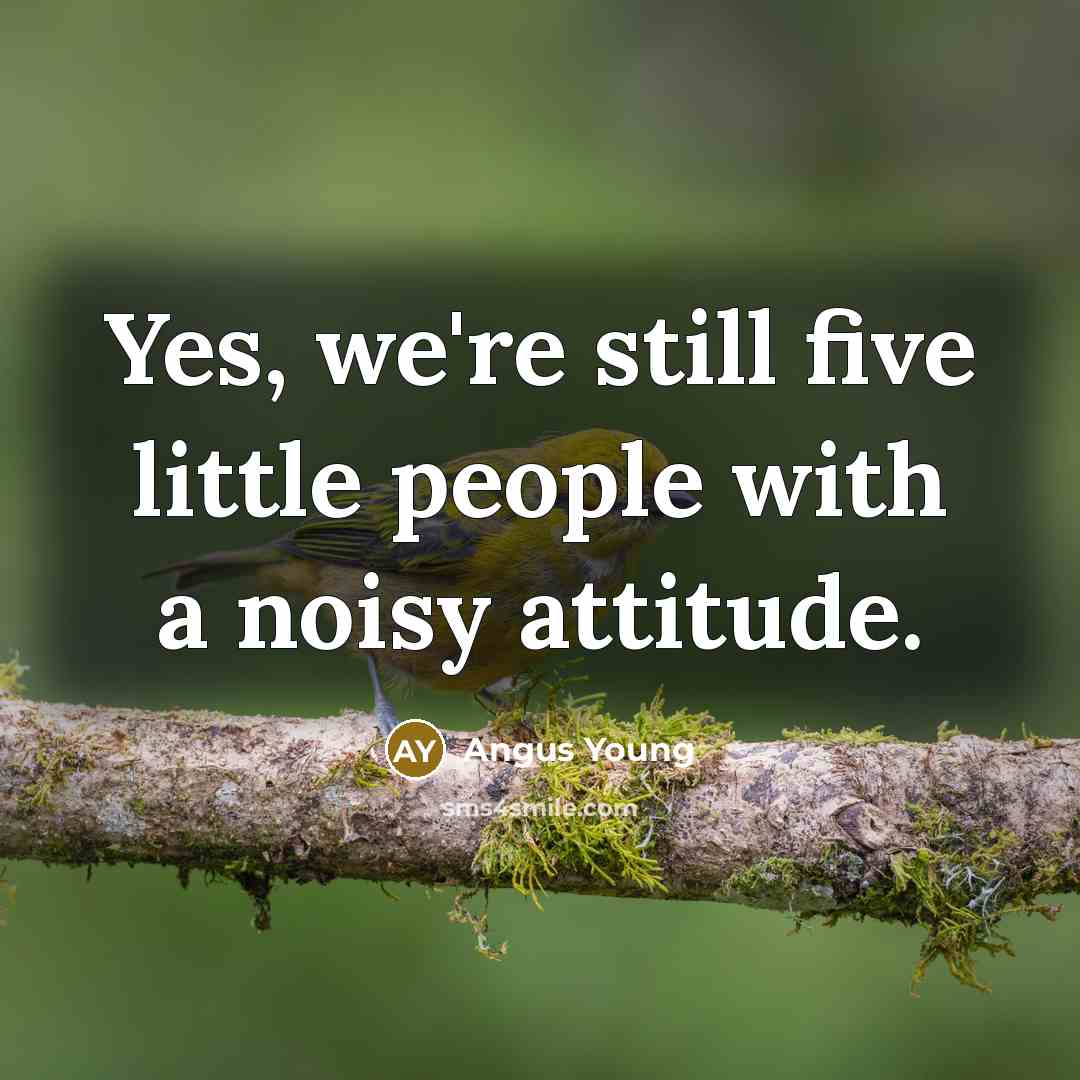 “Yes, we're still five little people with a noisy attitude.…” quote by Angus Young