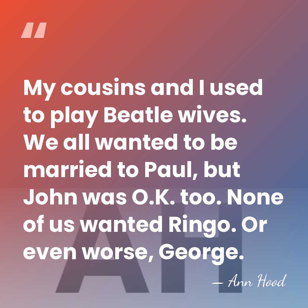 My cousins and I used to play Beatle wives. We all wanted&hellip; - Ann Hood