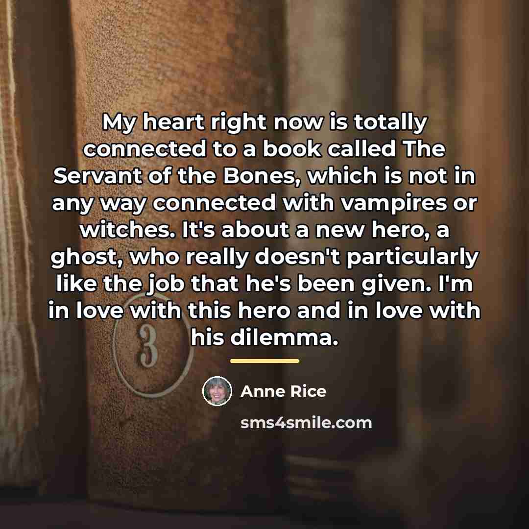 “My heart right now is totally connected to a book…” quote by Anne Rice