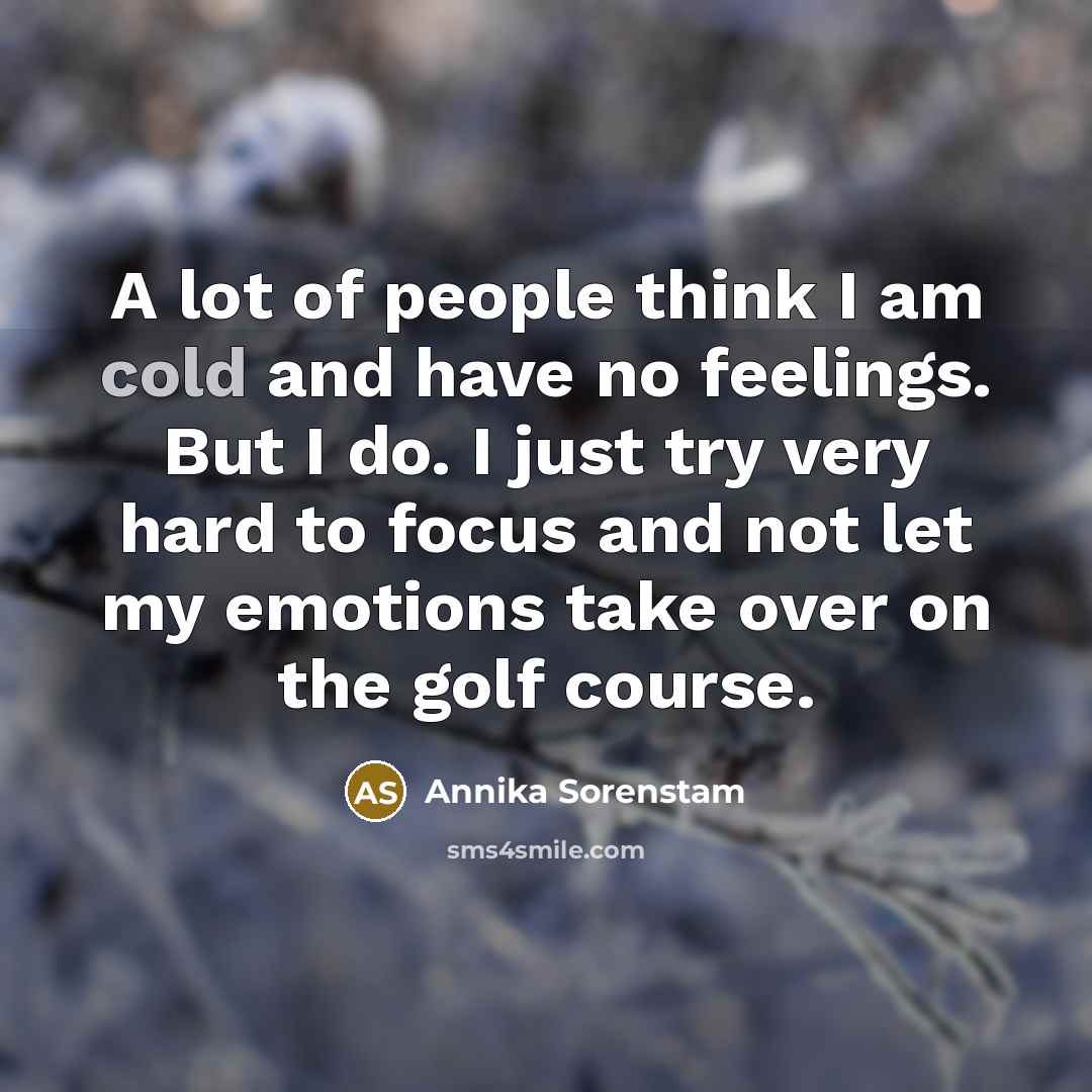“A lot of people think I am cold and have…” quote by Annika Sorenstam