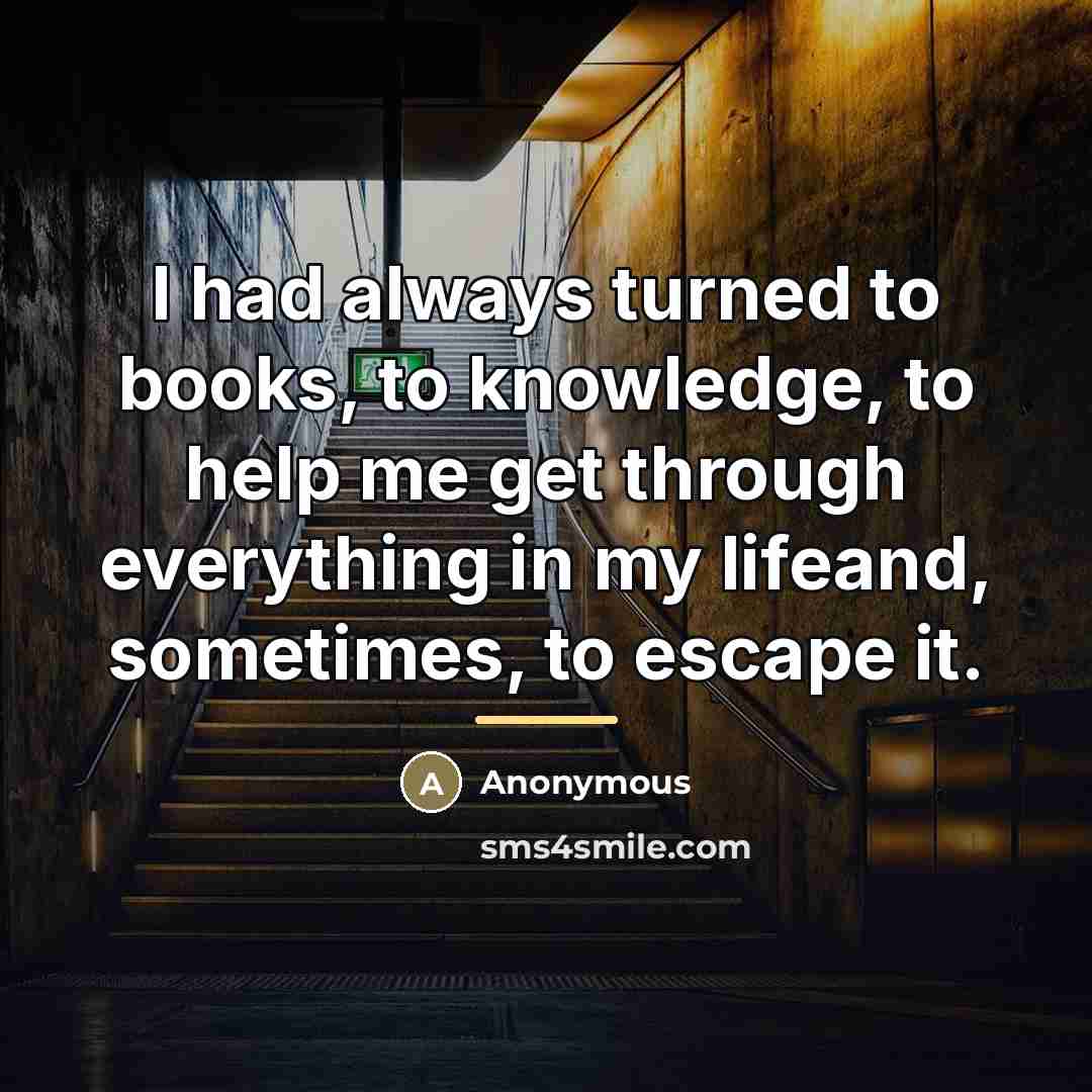 “I had always turned to books, to knowledge, to help…” quote by Anonymous