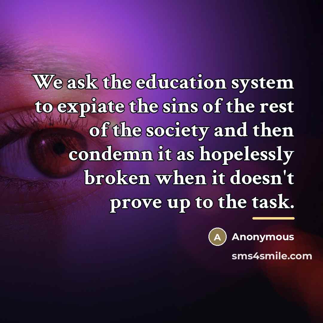 “We ask the education system to expiate the sins of…” quote by Anonymous