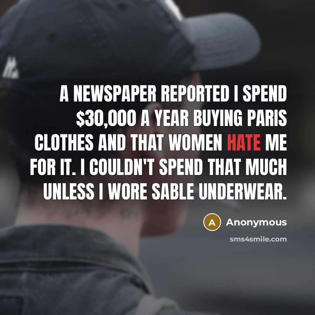 “A newspaper reported I spend $30,000 a year buying Paris…” quote by Anonymous